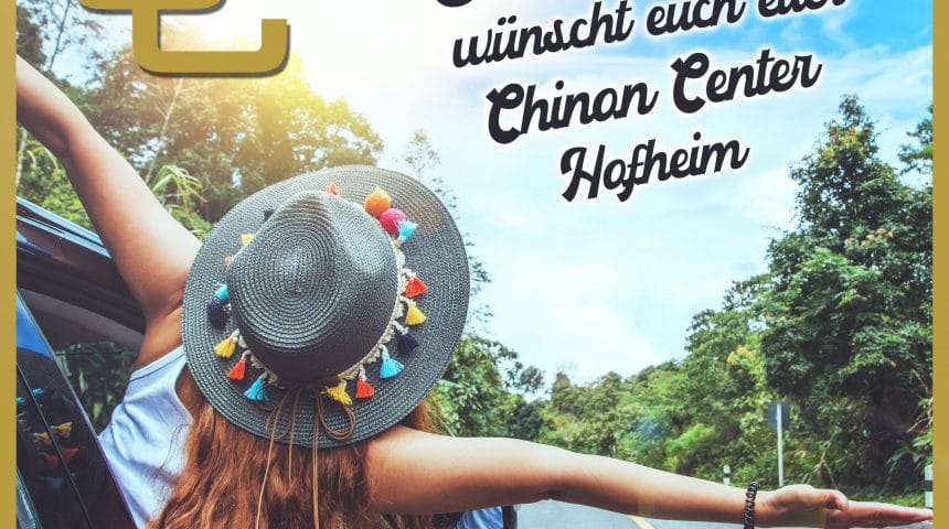 SCHÖNE SOMMERFERIEN WÜNSCHT IHNEN DAS CHINON CENTER